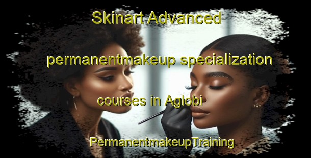 Skinart Advanced permanentmakeup specialization courses in Aglobi | #PermanentmakeupTraining #PermanentmakeupClasses #SkinartTraining-Russia