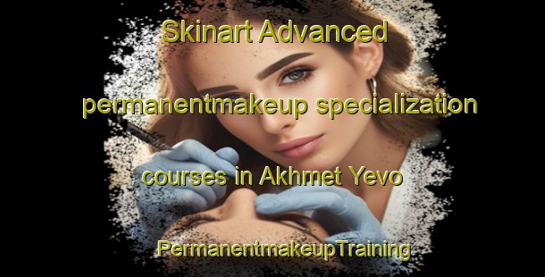 Skinart Advanced permanentmakeup specialization courses in Akhmet Yevo | #PermanentmakeupTraining #PermanentmakeupClasses #SkinartTraining-Russia