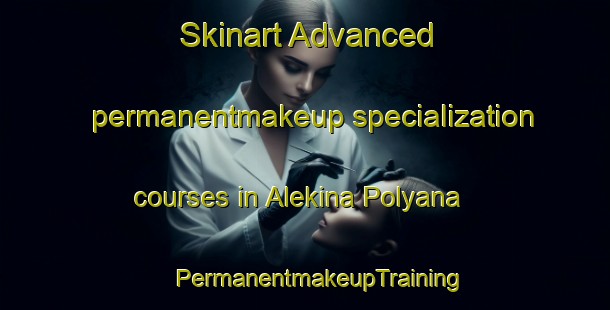 Skinart Advanced permanentmakeup specialization courses in Alekina Polyana | #PermanentmakeupTraining #PermanentmakeupClasses #SkinartTraining-Russia