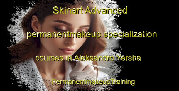 Skinart Advanced permanentmakeup specialization courses in Aleksandro Yersha | #PermanentmakeupTraining #PermanentmakeupClasses #SkinartTraining-Russia