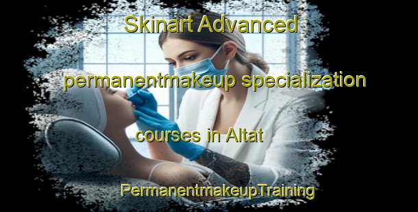 Skinart Advanced permanentmakeup specialization courses in Altat | #PermanentmakeupTraining #PermanentmakeupClasses #SkinartTraining-Russia