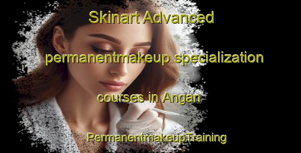 Skinart Advanced permanentmakeup specialization courses in Angan | #PermanentmakeupTraining #PermanentmakeupClasses #SkinartTraining-Russia