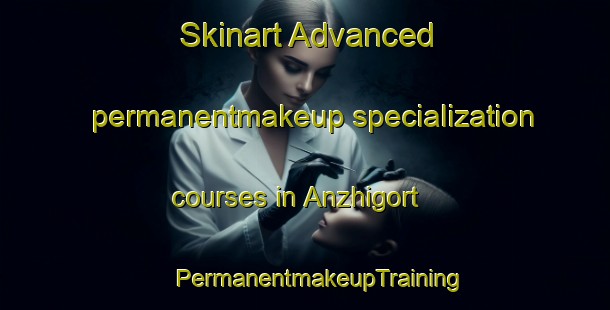 Skinart Advanced permanentmakeup specialization courses in Anzhigort | #PermanentmakeupTraining #PermanentmakeupClasses #SkinartTraining-Russia