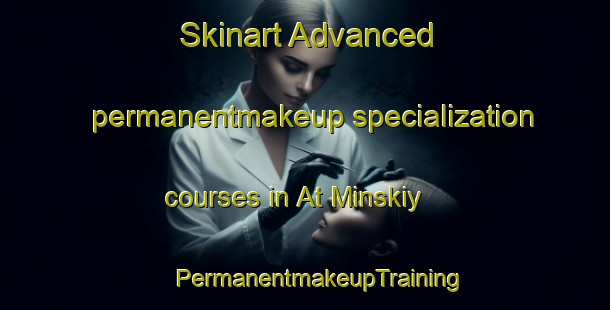 Skinart Advanced permanentmakeup specialization courses in At Minskiy | #PermanentmakeupTraining #PermanentmakeupClasses #SkinartTraining-Russia