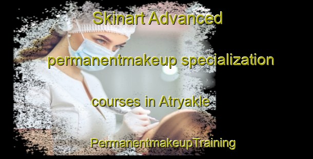 Skinart Advanced permanentmakeup specialization courses in Atryakle | #PermanentmakeupTraining #PermanentmakeupClasses #SkinartTraining-Russia