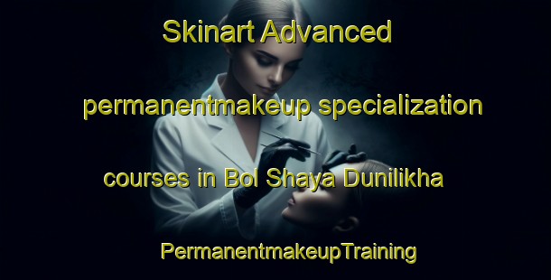 Skinart Advanced permanentmakeup specialization courses in Bol Shaya Dunilikha | #PermanentmakeupTraining #PermanentmakeupClasses #SkinartTraining-Russia