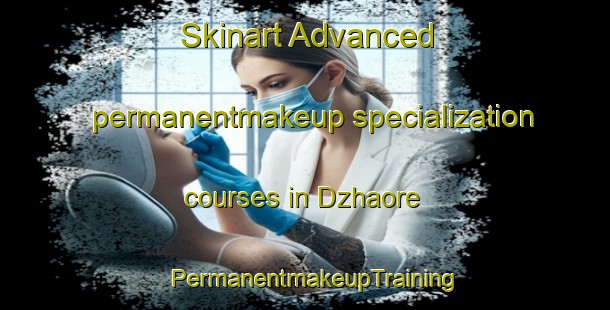 Skinart Advanced permanentmakeup specialization courses in Dzhaore | PermanentmakeupTraining | PermanentmakeupClasses | SkinartTraining-Russia
