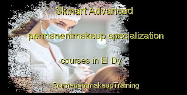 Skinart Advanced permanentmakeup specialization courses in El Dy | PermanentmakeupTraining | PermanentmakeupClasses | SkinartTraining-Russia