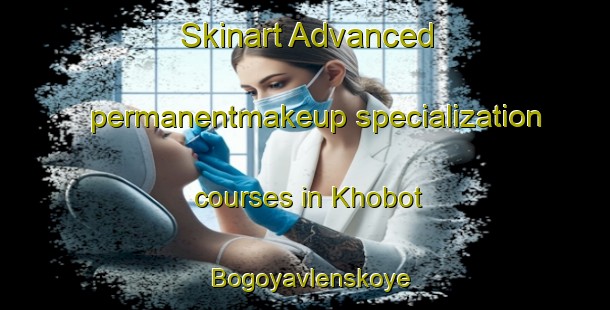 Skinart Advanced permanentmakeup specialization courses in Khobot Bogoyavlenskoye | #PermanentmakeupTraining #PermanentmakeupClasses #SkinartTraining-Russia