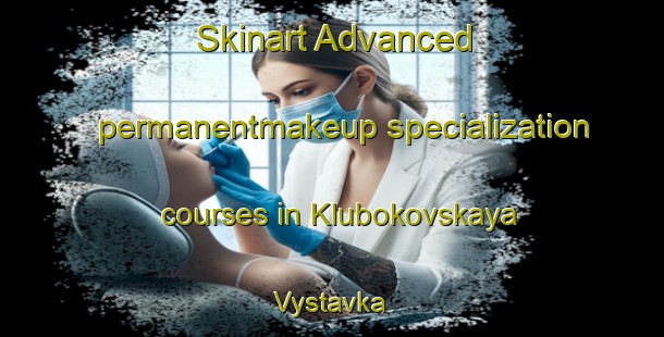 Skinart Advanced permanentmakeup specialization courses in Klubokovskaya Vystavka | #PermanentmakeupTraining #PermanentmakeupClasses #SkinartTraining-Russia