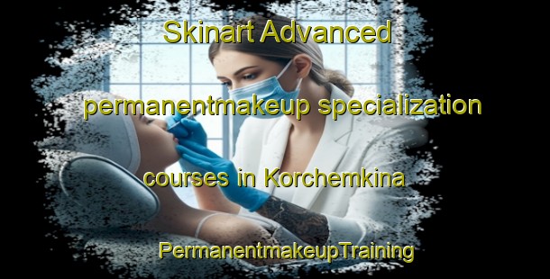 Skinart Advanced permanentmakeup specialization courses in Korchemkina | #PermanentmakeupTraining #PermanentmakeupClasses #SkinartTraining-Russia