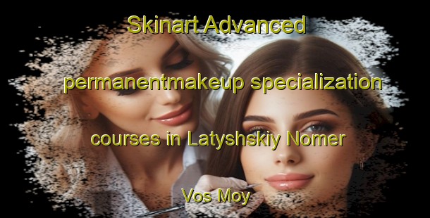 Skinart Advanced permanentmakeup specialization courses in Latyshskiy Nomer Vos Moy | #PermanentmakeupTraining #PermanentmakeupClasses #SkinartTraining-Russia