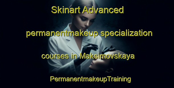 Skinart Advanced permanentmakeup specialization courses in Maksimovskaya | #PermanentmakeupTraining #PermanentmakeupClasses #SkinartTraining-Russia