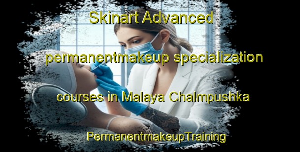 Skinart Advanced permanentmakeup specialization courses in Malaya Chalmpushka | #PermanentmakeupTraining #PermanentmakeupClasses #SkinartTraining-Russia