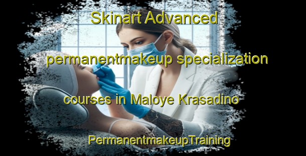 Skinart Advanced permanentmakeup specialization courses in Maloye Krasadino | #PermanentmakeupTraining #PermanentmakeupClasses #SkinartTraining-Russia