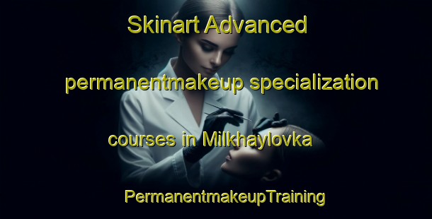 Skinart Advanced permanentmakeup specialization courses in Milkhaylovka | #PermanentmakeupTraining #PermanentmakeupClasses #SkinartTraining-Russia