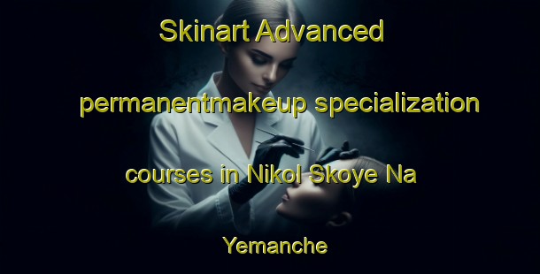 Skinart Advanced permanentmakeup specialization courses in Nikol Skoye Na Yemanche | #PermanentmakeupTraining #PermanentmakeupClasses #SkinartTraining-Russia