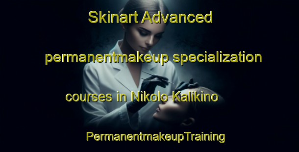 Skinart Advanced permanentmakeup specialization courses in Nikolo Kalikino | #PermanentmakeupTraining #PermanentmakeupClasses #SkinartTraining-Russia