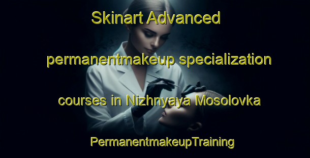 Skinart Advanced permanentmakeup specialization courses in Nizhnyaya Mosolovka | #PermanentmakeupTraining #PermanentmakeupClasses #SkinartTraining-Russia