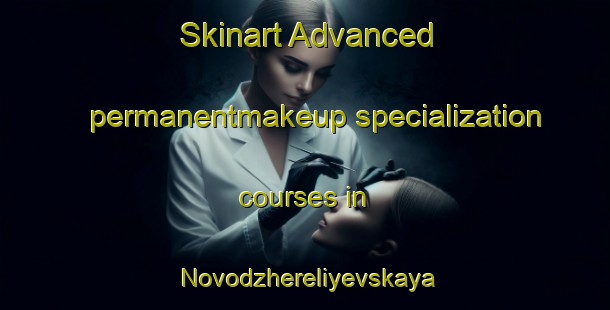 Skinart Advanced permanentmakeup specialization courses in Novodzhereliyevskaya | #PermanentmakeupTraining #PermanentmakeupClasses #SkinartTraining-Russia