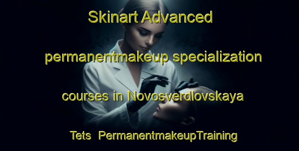 Skinart Advanced permanentmakeup specialization courses in Novosverdlovskaya Tets | #PermanentmakeupTraining #PermanentmakeupClasses #SkinartTraining-Russia