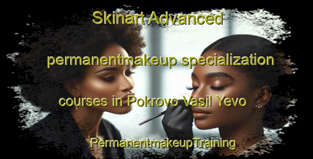 Skinart Advanced permanentmakeup specialization courses in Pokrovo Vasil Yevo | #PermanentmakeupTraining #PermanentmakeupClasses #SkinartTraining-Russia