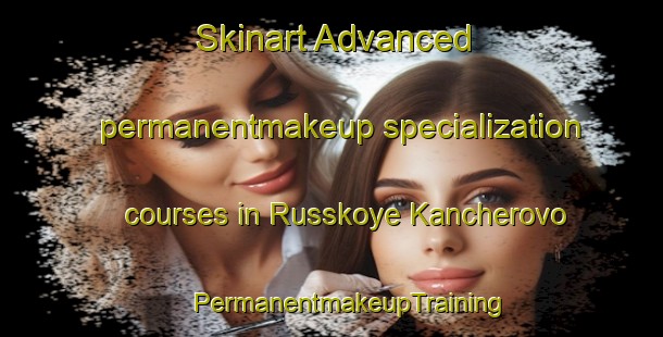 Skinart Advanced permanentmakeup specialization courses in Russkoye Kancherovo | #PermanentmakeupTraining #PermanentmakeupClasses #SkinartTraining-Russia