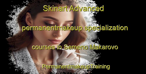 Skinart Advanced permanentmakeup specialization courses in Semeno Makarovo | #PermanentmakeupTraining #PermanentmakeupClasses #SkinartTraining-Russia