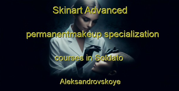 Skinart Advanced permanentmakeup specialization courses in Soldato Aleksandrovskoye | #PermanentmakeupTraining #PermanentmakeupClasses #SkinartTraining-Russia