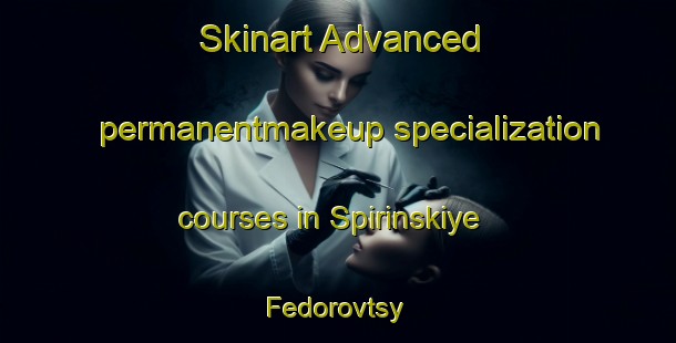 Skinart Advanced permanentmakeup specialization courses in Spirinskiye Fedorovtsy | #PermanentmakeupTraining #PermanentmakeupClasses #SkinartTraining-Russia