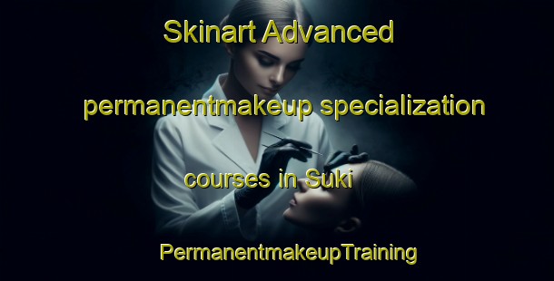 Skinart Advanced permanentmakeup specialization courses in Suki | #PermanentmakeupTraining #PermanentmakeupClasses #SkinartTraining-Russia