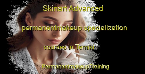 Skinart Advanced permanentmakeup specialization courses in Terniki | #PermanentmakeupTraining #PermanentmakeupClasses #SkinartTraining-Russia