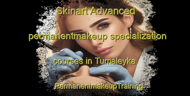 Skinart Advanced permanentmakeup specialization courses in Tumaleyka | #PermanentmakeupTraining #PermanentmakeupClasses #SkinartTraining-Russia