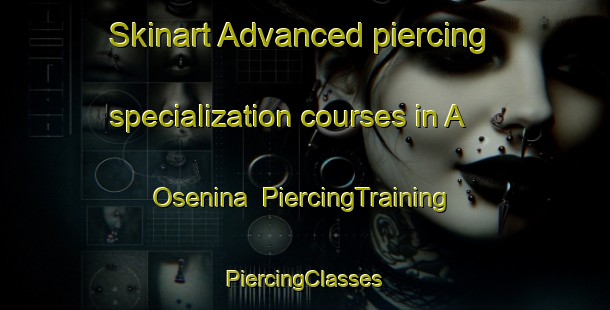 Skinart Advanced piercing specialization courses in A  Osenina | #PiercingTraining #PiercingClasses #SkinartTraining-Russia