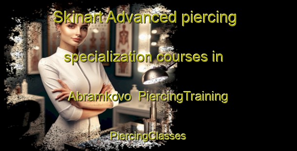 Skinart Advanced piercing specialization courses in Abramkovo | #PiercingTraining #PiercingClasses #SkinartTraining-Russia