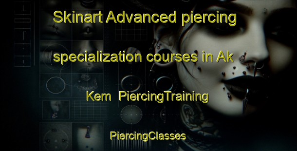 Skinart Advanced piercing specialization courses in Ak Kem | #PiercingTraining #PiercingClasses #SkinartTraining-Russia