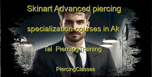 Skinart Advanced piercing specialization courses in Ak Tal | #PiercingTraining #PiercingClasses #SkinartTraining-Russia