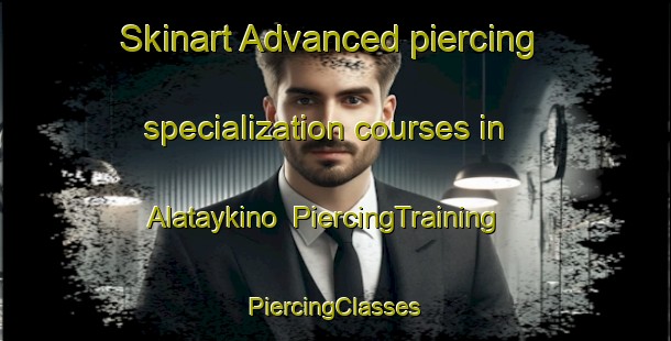 Skinart Advanced piercing specialization courses in Alataykino | #PiercingTraining #PiercingClasses #SkinartTraining-Russia