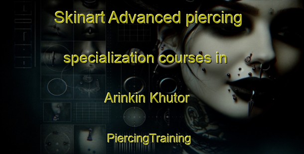 Skinart Advanced piercing specialization courses in Arinkin Khutor | #PiercingTraining #PiercingClasses #SkinartTraining-Russia