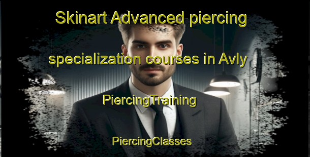 Skinart Advanced piercing specialization courses in Avly | PiercingTraining | PiercingClasses | SkinartTraining-Russia
