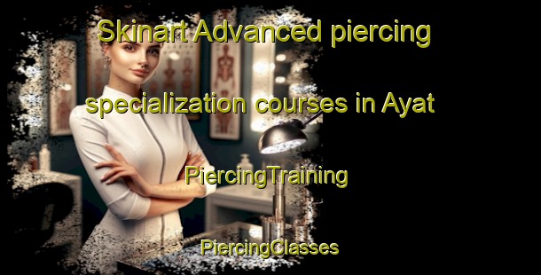 Skinart Advanced piercing specialization courses in Ayat | #PiercingTraining #PiercingClasses #SkinartTraining-Russia