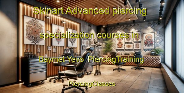 Skinart Advanced piercing specialization courses in Baymet Yevo | #PiercingTraining #PiercingClasses #SkinartTraining-Russia