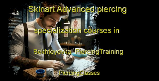 Skinart Advanced piercing specialization courses in Bekhteyevka | #PiercingTraining #PiercingClasses #SkinartTraining-Russia