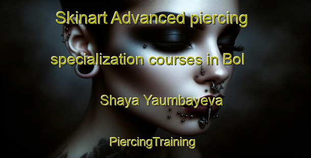 Skinart Advanced piercing specialization courses in Bol Shaya Yaumbayeva | #PiercingTraining #PiercingClasses #SkinartTraining-Russia