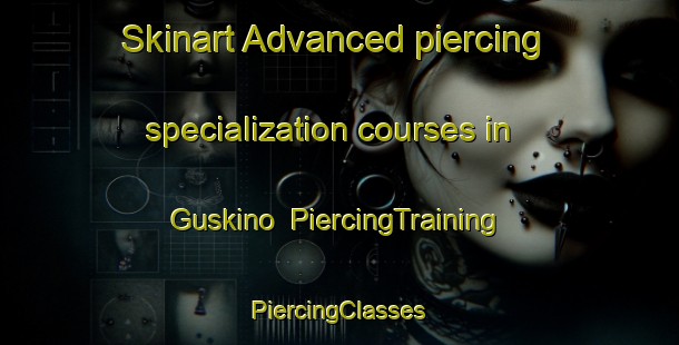 Skinart Advanced piercing specialization courses in Guskino | #PiercingTraining #PiercingClasses #SkinartTraining-Russia