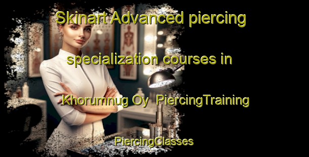 Skinart Advanced piercing specialization courses in Khorumnug Oy | #PiercingTraining #PiercingClasses #SkinartTraining-Russia