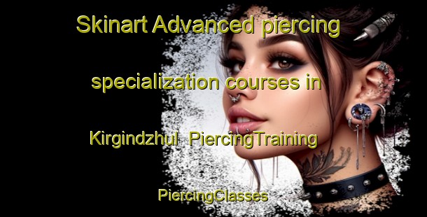 Skinart Advanced piercing specialization courses in Kirgindzhul | #PiercingTraining #PiercingClasses #SkinartTraining-Russia