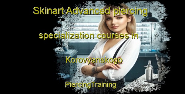 Skinart Advanced piercing specialization courses in Korovyanskogo | #PiercingTraining #PiercingClasses #SkinartTraining-Russia