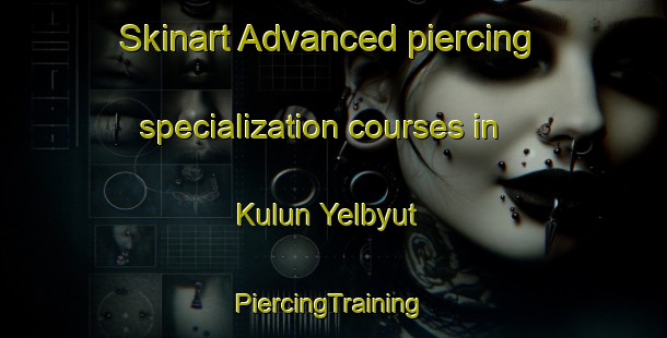 Skinart Advanced piercing specialization courses in Kulun Yelbyut | #PiercingTraining #PiercingClasses #SkinartTraining-Russia