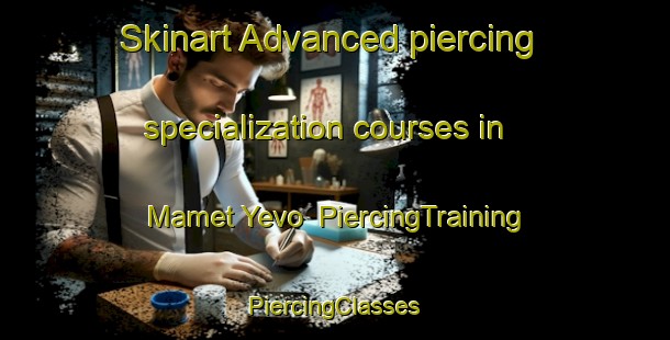 Skinart Advanced piercing specialization courses in Mamet Yevo | #PiercingTraining #PiercingClasses #SkinartTraining-Russia